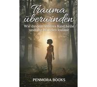 Trauma überwinden: Wie du dein inneres Kind heilst und alte Wunden loslässt