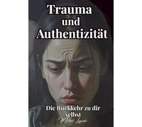 Trauma und Authentizität: Die Rückkehr zu dir selbst (Psychologie für dich)