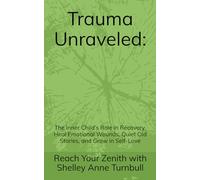 Trauma Unraveled:: The Inner Child’s Role in Recovery. Heal Emotional Wounds, Quiet Old Stories, and Grow in Self-Love (Reach Your Zenith)