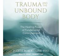 Trauma y el cuerpo liberado: el poder curativo de la conciencia fundamental