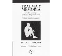Trauma y memoria: Cerebro y cuerpo en busca del pasado vivo. (SIN COLECCION)