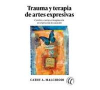 Trauma y terapia de artes expresivas: Cerebro, cuerpo e imaginación en el proceso de curación (SIN COLECCION)
