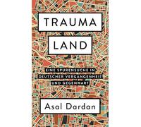 Traumaland: Eine Spurensuche in deutscher Vergangenheit und Gegenwart