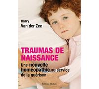 Traumas de naissance: Une nouvelle homéopathie au service de la guérison