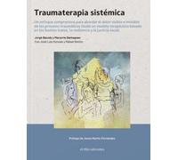 TRAUMATERAPIA SISTÉMICA: Un enfoque comprensivo para abordar el dolor visible e invisible de los procesos traumáticos desde un modelo terapéutico ... en los buenos tratos, la resiliencia y ...