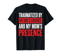 Traumatized by My Dad'S Absence and My Mom'S Presence Camiseta