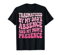 Traumatized by My Dad'S Absence and My Mom'S Presence Camiseta