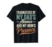 Traumatized by My Dad'S Absence and My Mom'S Presence Camiseta