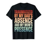 Traumatized by My Dad'S Absence and My Mom'S Presence Camiseta