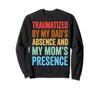 Traumatized by My Dad'S Absence and My Mom'S Presence Sudadera