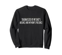 Traumatized by My Dad'S Absence and My Mom'S Presence Sudadera