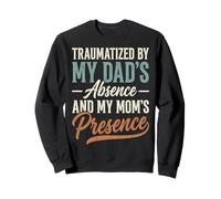 Traumatized by My Dad'S Absence and My Mom'S Presence Sudadera