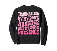 Traumatized by My Dad'S Absence and My Mom'S Presence Sudadera
