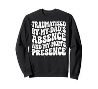 Traumatized by My Dad'S Absence and My Mom'S Presence Sudadera
