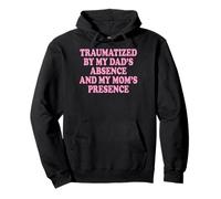 Traumatized by My Dad'S Absence and My Mom'S Presence Sudadera con Capucha