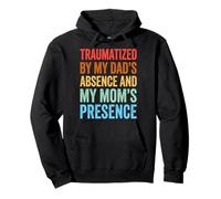 Traumatized by My Dad'S Absence and My Mom'S Presence Sudadera con Capucha
