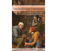 TRAUMATOLOGIA Y ORTOPEDIA (DESARROLLO HISTÓRICO Y EVOLUTIVO DE LAS ESPECIALIDADES MÉDICAS)