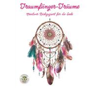 Traumfänger-Träume: Kreativer Rückzugsort für die Seele: Malbuch für Erwachsene mit mehr als 50 Ausmalbildern für Entspannung, Kreativität und Achtsamkeit