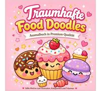 Traumhafte Food Doodles Kawaii-Ausmalbuch mit süßen Snacks, Cupcakes & Dessert-Figuren für Kinder, Teens und Erwachsene: Niedliche Food-Charaktere zum ... Geschenk für Kawaii- und Dessert-Liebhaber