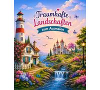 Traumhafte Landschaften zum Ausmalen - Eine Reise durch wunderschöne Orte: Liebevoll gestaltete Landschafts-Motive zum Entspannen, Ausmalen und Träumen - für kleine und große Naturfreunde