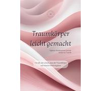 Traumkörper leicht gemacht: Tägliches Manifestations-Journal mit der 555-Technik: Für alle, die wissen, dass der Traumkörper mit innerer Arbeit beginnt