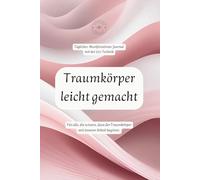 Traumkörper leicht gemacht: Tägliches Manifestations-Journal mit der 555-Technik: Für alle, die wissen, dass der Traumkörper mit innerer Arbeit beginnt