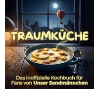 Traumküche: Das inoffizielle Kochbuch für Fans von Unser Sandmännchen. 40 Rezepte für jedes Kochlevel: schnell, lecker, einfach