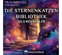 Traumreise für Kinder - Sanfte Traumreise zum Einschlafen | Beruhigende Gute-Nacht-Geschichte für Kinder ab 3 Jahren: Die Sternenkatzenbibliothek