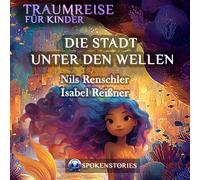 Traumreise für Kinder - Sanfte Traumreise zum Einschlafen | Beruhigende Gute-Nacht-Geschichte für Kinder ab 3 Jahren: Die Stadt unter den Wellen