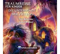 Traumreise für Kinder - Sanfte Traumreise zum Einschlafen | Beruhigende Gute-Nacht-Geschichte für Kinder ab 3 Jahren: Die Unterstadt der Zwerge