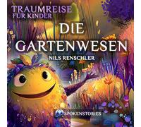 Traumreise für Kinder - Sanfte Traumreise zum Einschlafen | Beruhigende Gute-Nacht-Geschichte für Kinder ab 3 Jahren: Die Gartenwesen