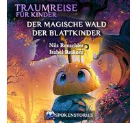 Traumreise für Kinder zum Einschlafen - Beruhigende Einschlafgeschichte, Fantasiereise & sanfte Abendroutine ab 3 Jahren: Der magische Wald der Blattkinder