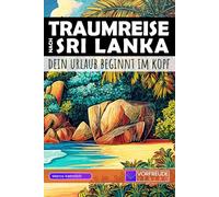 Traumreise nach Sri Lanka - Dein Urlaub beginnt im Kopf: Geführte Gedankenreisen: Sigiriya, Ella, Mirissa, Kandy uvm. - Mit Reisetipps, Übungen und ... - Perfekt als Geschenk für Sri Lanka-Fans