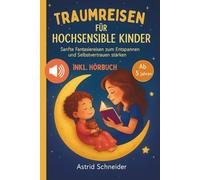 Traumreisen für hochsensible Kinder: Magische Fantasiereisen zur Entspannung, Meditation und Achtsamkeit: entspannt Selbstbewusstsein stärken und Ängste überwind: 1