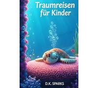 Traumreisen für Kinder: Das Meer der Träume: Zauberhafte Unterwasser-Geschichten zum Einschlafen - Sanftes Eintauchen in eine Welt voller Ruhe und ... für Kinder: Die große Entspannungs-Reihe)