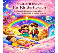Traumreisen für Kinderherzen Fantasievolle Vorlesegeschichten über Mut, Selbstliebe & innere Stärke: 20 magische Geschichten zum Einschlafen, Träumen & Wachsen
