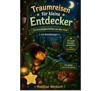Traumreisen für kleine Entdecker - Fantasievolle Einschlafgeschichten für Kinder: 10 sanfte Einschlafgeschichten aus dem Traumwald mit Waldtieren, magischen Orten und Atemübungen zum Einschlafen.