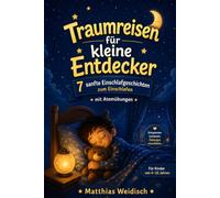 Traumreisen für kleine Entdecker: Sanfte Einschlafgeschichten für Kinder - Mit Traumreisen, Fantasie und Ruhe in den Schlaf