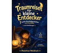 Traumreisen für kleine Entdecker: Sanfte Einschlafgeschichten für Kinder - Mit Traumreisen, Fantasie und Ruhe in den Schlaf