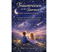 „Traumreisen zu den Sternen“ - Band 3 der Traumreise-Reihe: Sanfte Fantasiereisen für Kinder über Himmel, Sterne und Licht für Ruhe, Geborgenheit und ... Wesen“ Band 1 einer Traumreise-Reihe)