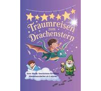 Traumreisen zum Drachenstern.: Gute-Nacht Geschichten für kleine Himmelsentdecker ab 3 Jahren.