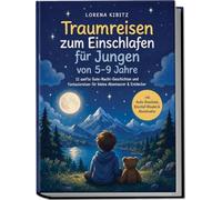 Traumreisen zum Einschlafen für Jungen von 5-9 Jahre: 12 sanfte Gute-Nacht-Geschichten und Fantasiereisen für kleine Abenteurer & Entdecker -inkl. Audio-Downloads, Einschlaf-Ritualen & Abendroutine