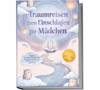 Traumreisen zum Einschlafen für Mädchen: Magische Gute-Nacht-Geschichten zum Entspannen und Einschlafen für kleine Heldinnen und Träumerinnen - inkl. gratis Audio-Dateien zum Download