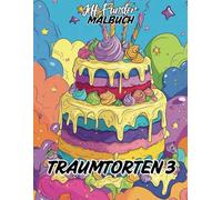 TRAUMTORTEN 3: 50 süße & kreative Torten-Motive zum Ausmalen - Entspannendes Malbuch für Kinder & Erwachsene mit fantasievollen Kuchen- und Dessert-Illustrationen