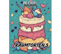 TRAUMTORTEN 5: 50 süße & kreative Torten-Motive zum Ausmalen - Entspannendes Malbuch für Kinder & Erwachsene mit fantasievollen Kuchen- und Dessert-Illustrationen