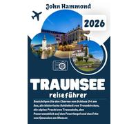 TRAUNSEE REISEFÜHRER 2026: Besichtigen Sie den Charme von Schloss Ort am See, die historische Schönheit von Traunkirchen, die alpine Pracht von ... und das Erbe von Gmunden am Wasser.