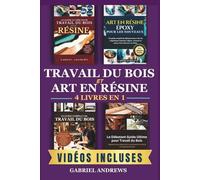 Travail du bois et art en résine 4 livre en 1: Le guide ultime pour travail du bois avec résine, Art en résine époxy pour les débutants, Le guide complet de travail du bois, et plus