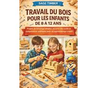 TRAVAIL DU BOIS POUR LES ENFANTS DE 8 À 12 ANS: Projets de bricolage simples, sécurité des outils et compétences pratiques pour un apprentissage créatif