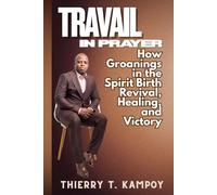 Travail in Prayer: How Groanings in the Spirit Birth Revival, Healing, and Victory