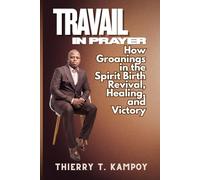 Travail in Prayer: How Groanings in the Spirit Birth Revival, Healing, and Victory